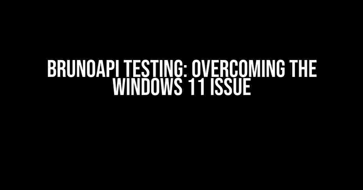 BrunoApi Testing: Overcoming the Windows 11 Issue