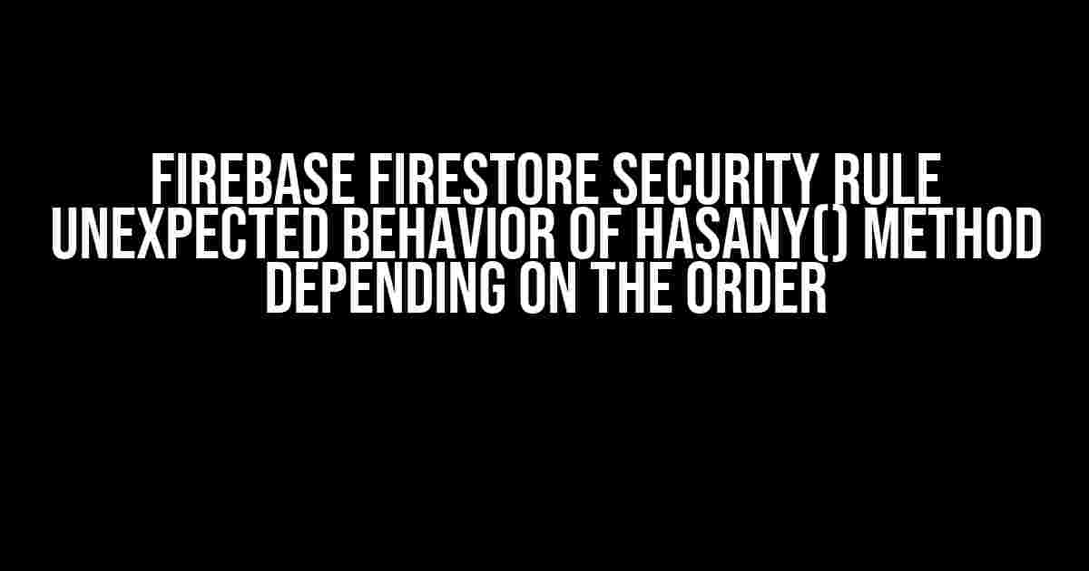 Firebase Firestore Security Rule Unexpected Behavior of hasAny() Method Depending on the Order