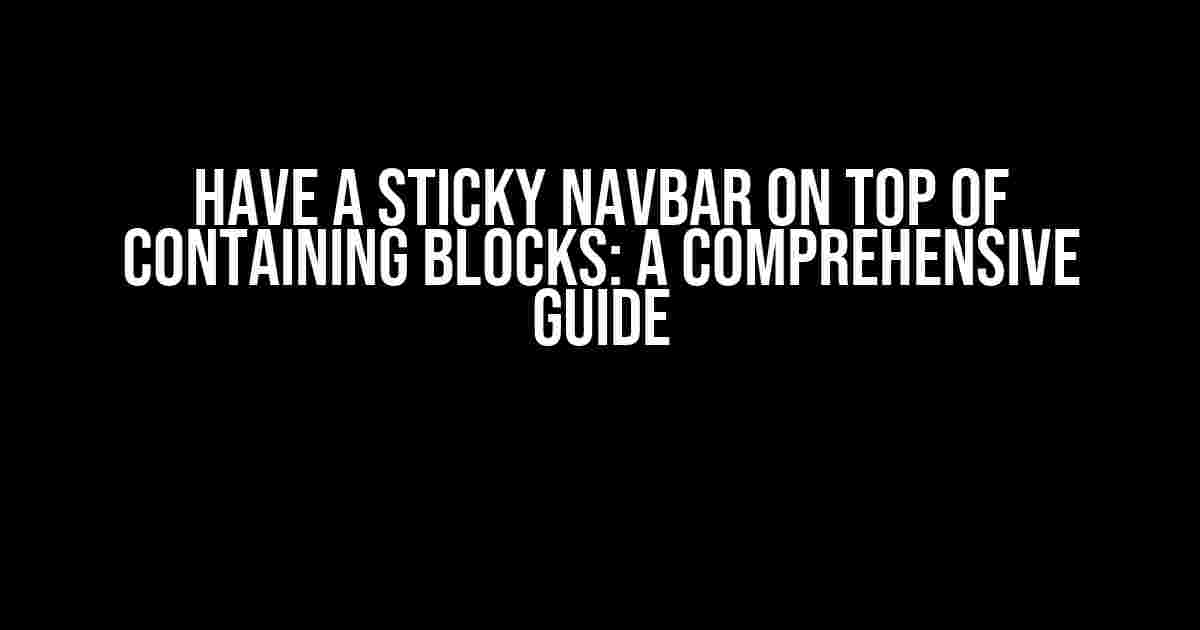 Have a Sticky Navbar on Top of Containing Blocks: A Comprehensive Guide