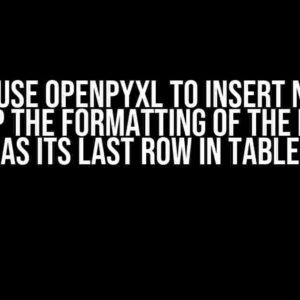 How to Use Openpyxl to Insert New Row and Keep the Formatting of the New Row as its Last Row in Table