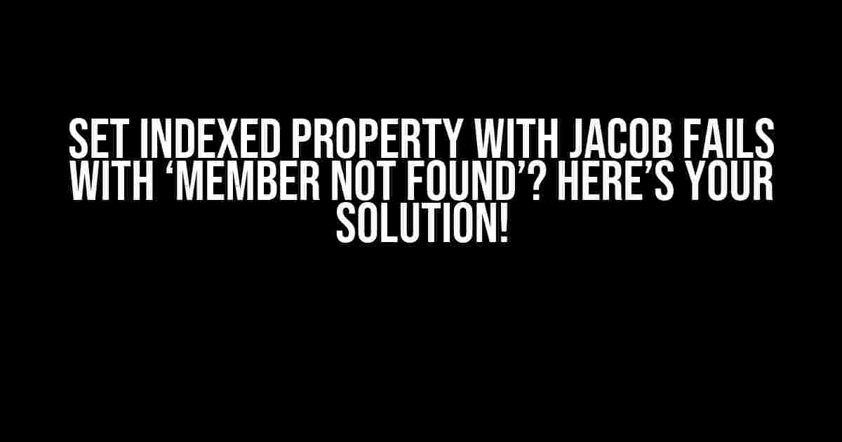 Set indexed Property with JACOB Fails with ‘Member not found’? Here’s Your Solution!