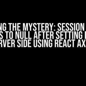 Solving the Mystery: Session Value Returns to NULL after Setting it in the Server Side using React Axios