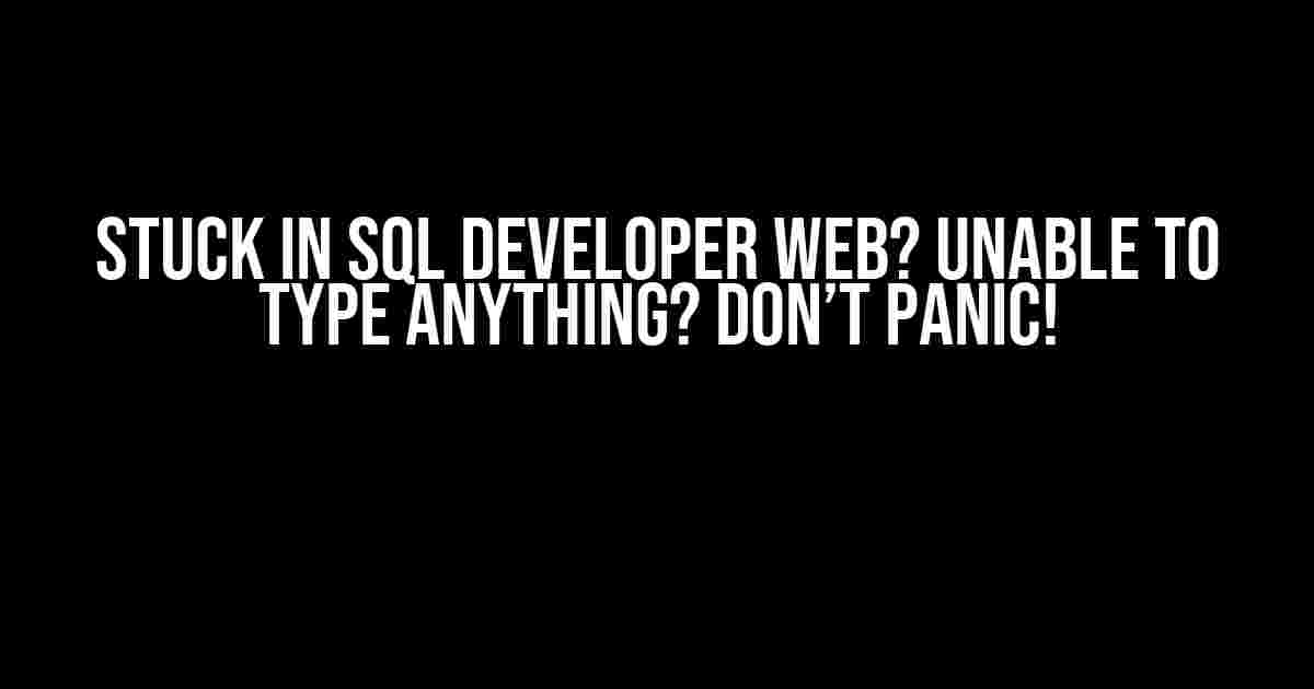 Stuck in SQL Developer Web? Unable to Type Anything? Don’t Panic!