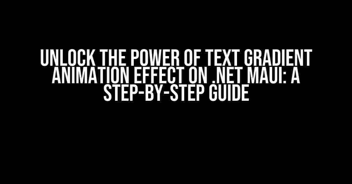 Unlock the Power of Text Gradient Animation Effect on .NET MAUI: A Step-by-Step Guide