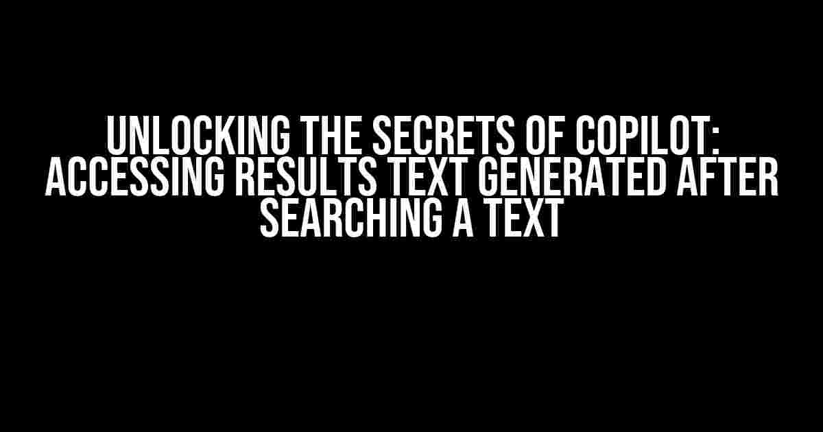 Unlocking the Secrets of Copilot: Accessing Results Text Generated After Searching a Text